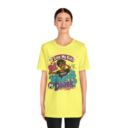I love my kids but where's my drank? T-shirt