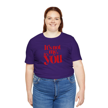 It's not me, it's you T-shirt