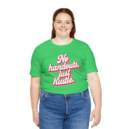 No handouts, just hustle. T-shirt