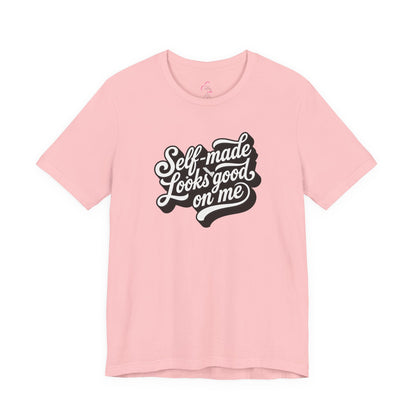 Self-made looks good on me T-shirt