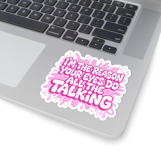 I'm the reason your eyes do all the talking Sticker