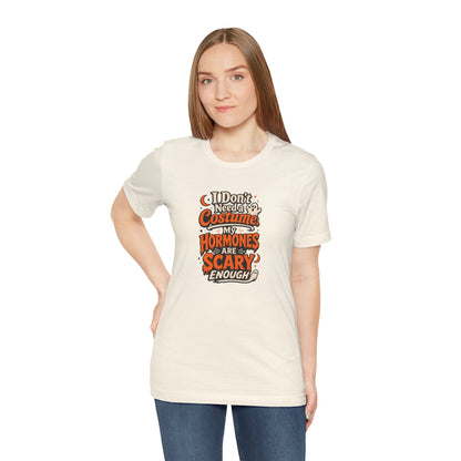 I don't need a costume. My hormones are scary enough T-shirt