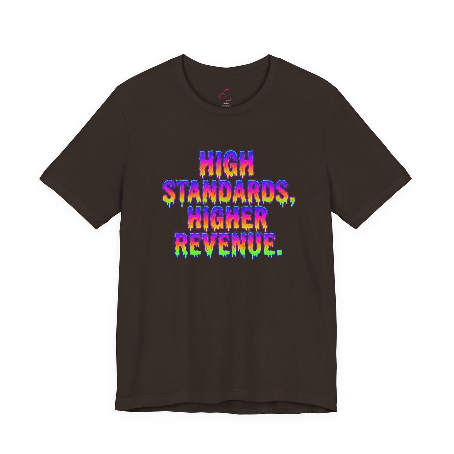 High standards, higher revenue. T-shirt