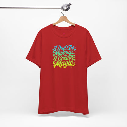 I don't do make up I create magic T-shirt