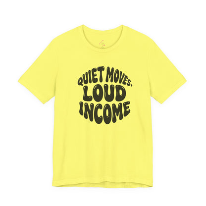 Quiet moves. Loud income T-shirt