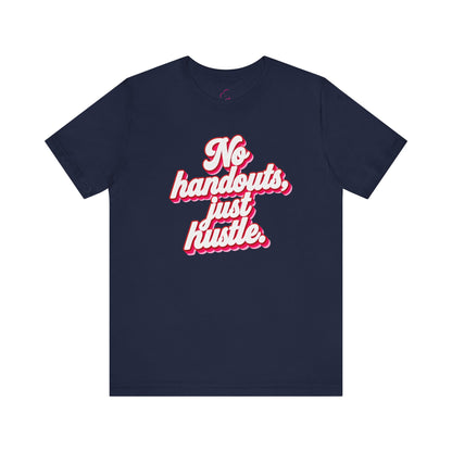 No handouts, just hustle. T-shirt