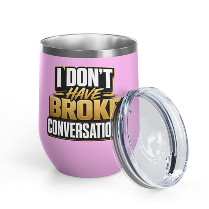 I don't have broke conversations Wine Tumbler