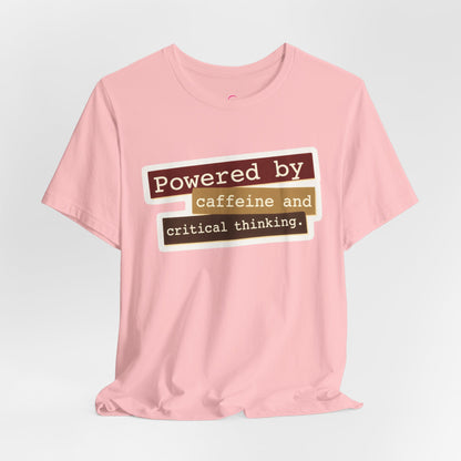 Powered by caffeine and critical thinking T-shirt