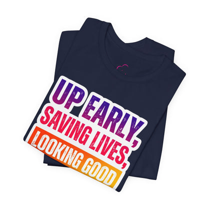 Up early, saving lives, looking good T-shirt