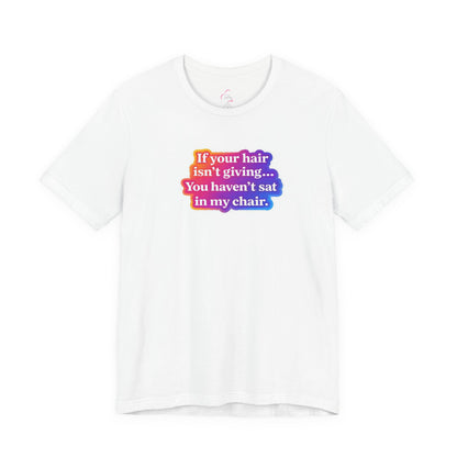If you hair isn't giving you haven't sat in my chair. T-shirt