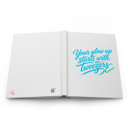 Your glow up starts with my tweezers Hardcover Journal