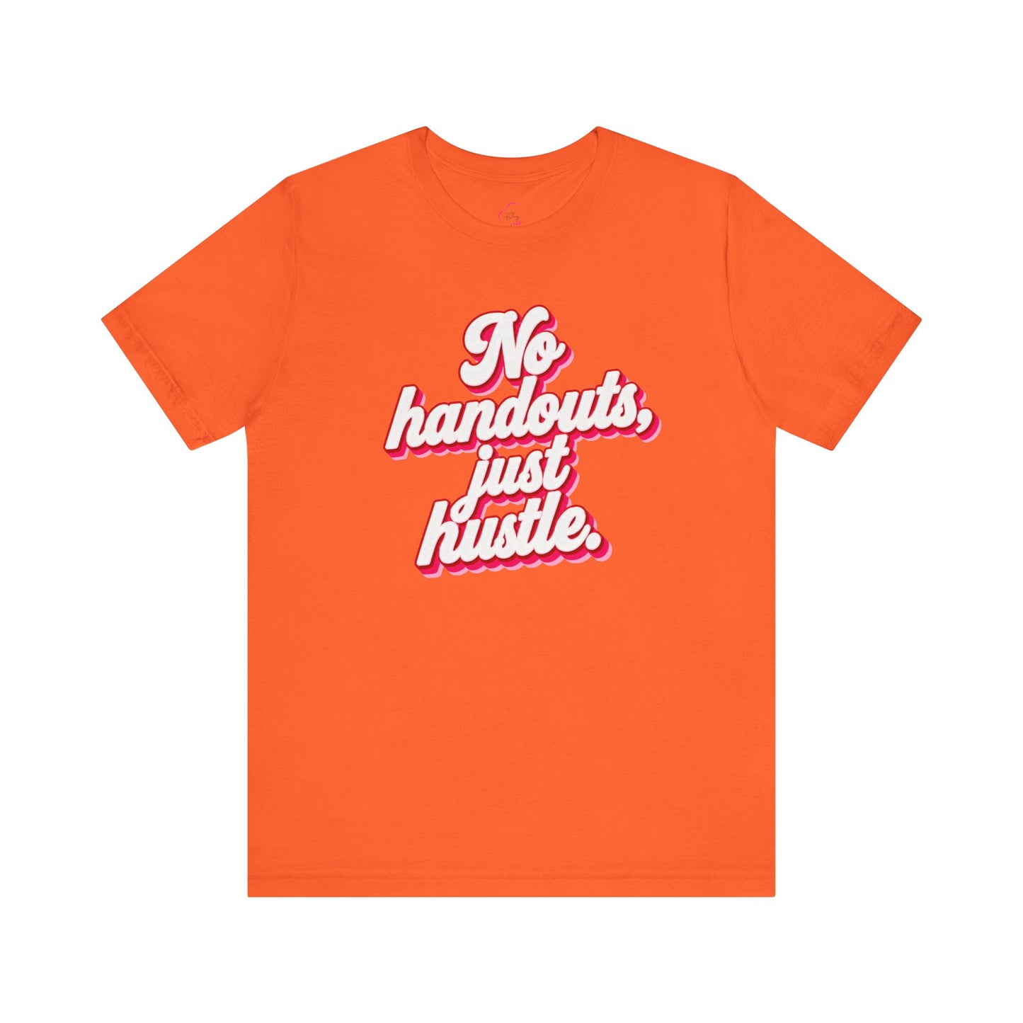 No handouts, just hustle. T-shirt