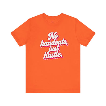 No handouts, just hustle. T-shirt