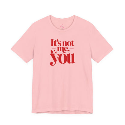 It's not me, it's you T-shirt