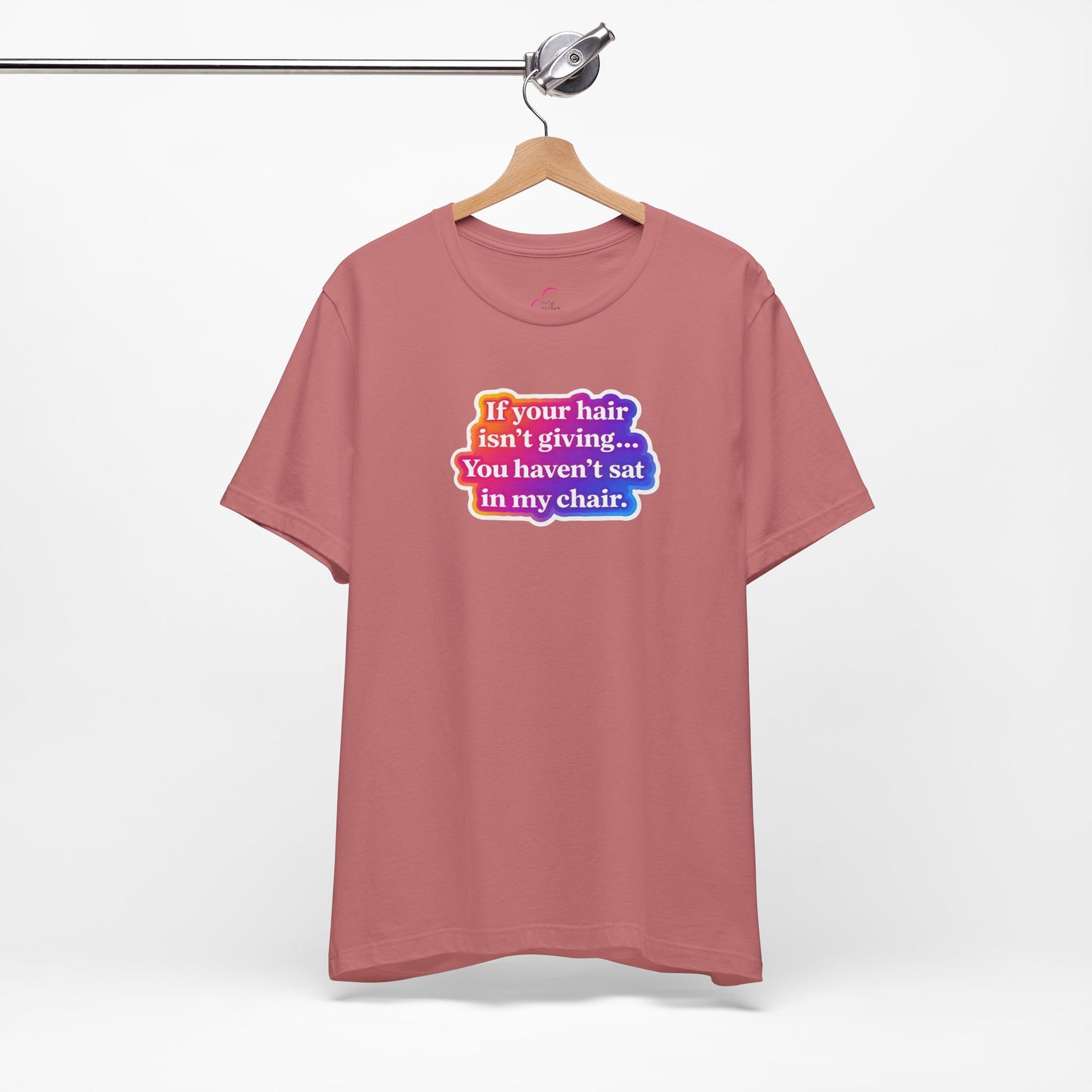 If you hair isn't giving you haven't sat in my chair. T-shirt