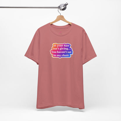 If you hair isn't giving you haven't sat in my chair. T-shirt
