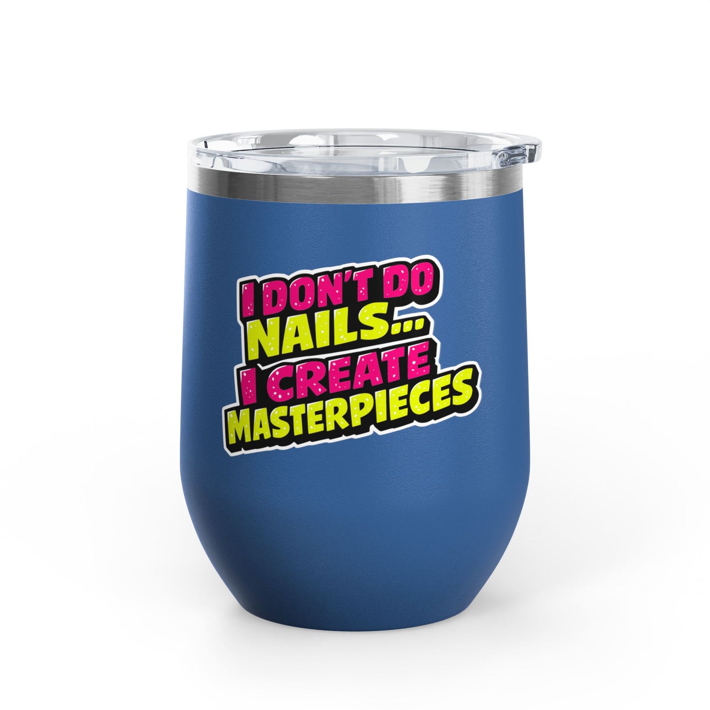 I don't do nails I create masterpieces Tumbler