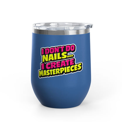 I don't do nails I create masterpieces Tumbler