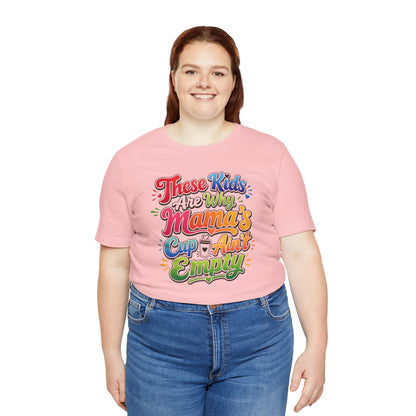 These kids are the reason mama's cup ain't empty T-shirt