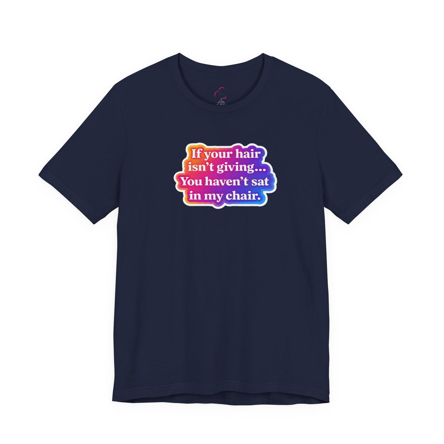 If you hair isn't giving you haven't sat in my chair. T-shirt