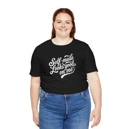 Self-made looks good on me T-shirt