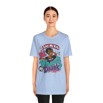 I love my kids but where's my drank? T-shirt