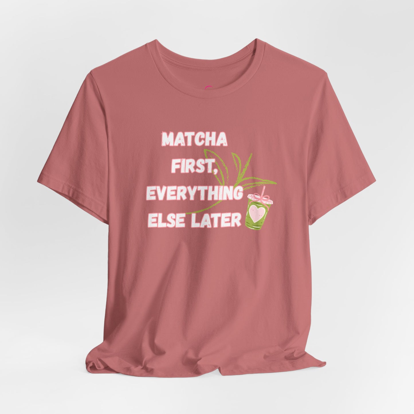 Matcha First, Everything Else Later T-Shirt