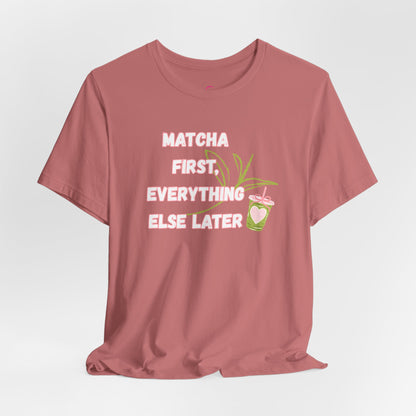 Matcha First, Everything Else Later T-Shirt