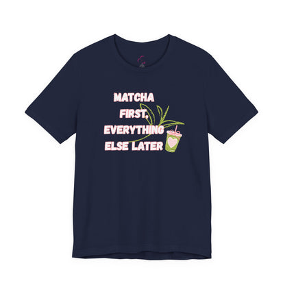Matcha First, Everything Else Later T-Shirt
