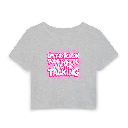 I'm the reason your eyes do all the talking Crop Tee