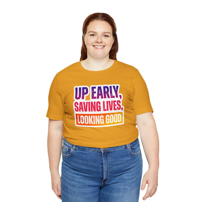 Up early, saving lives, looking good T-shirt