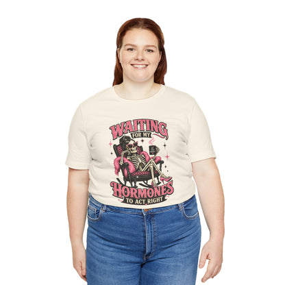 Waiting for my hormones to act right T-shirt