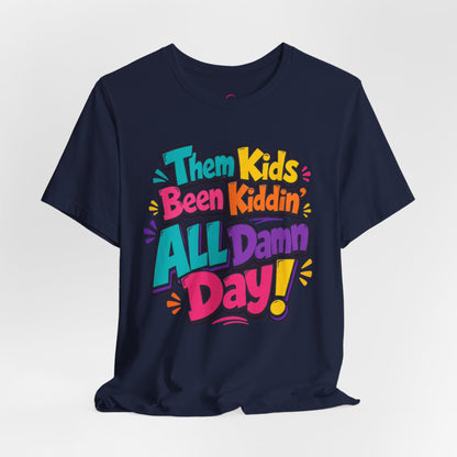 Them kids been kiddin' all damn day! T-shirt