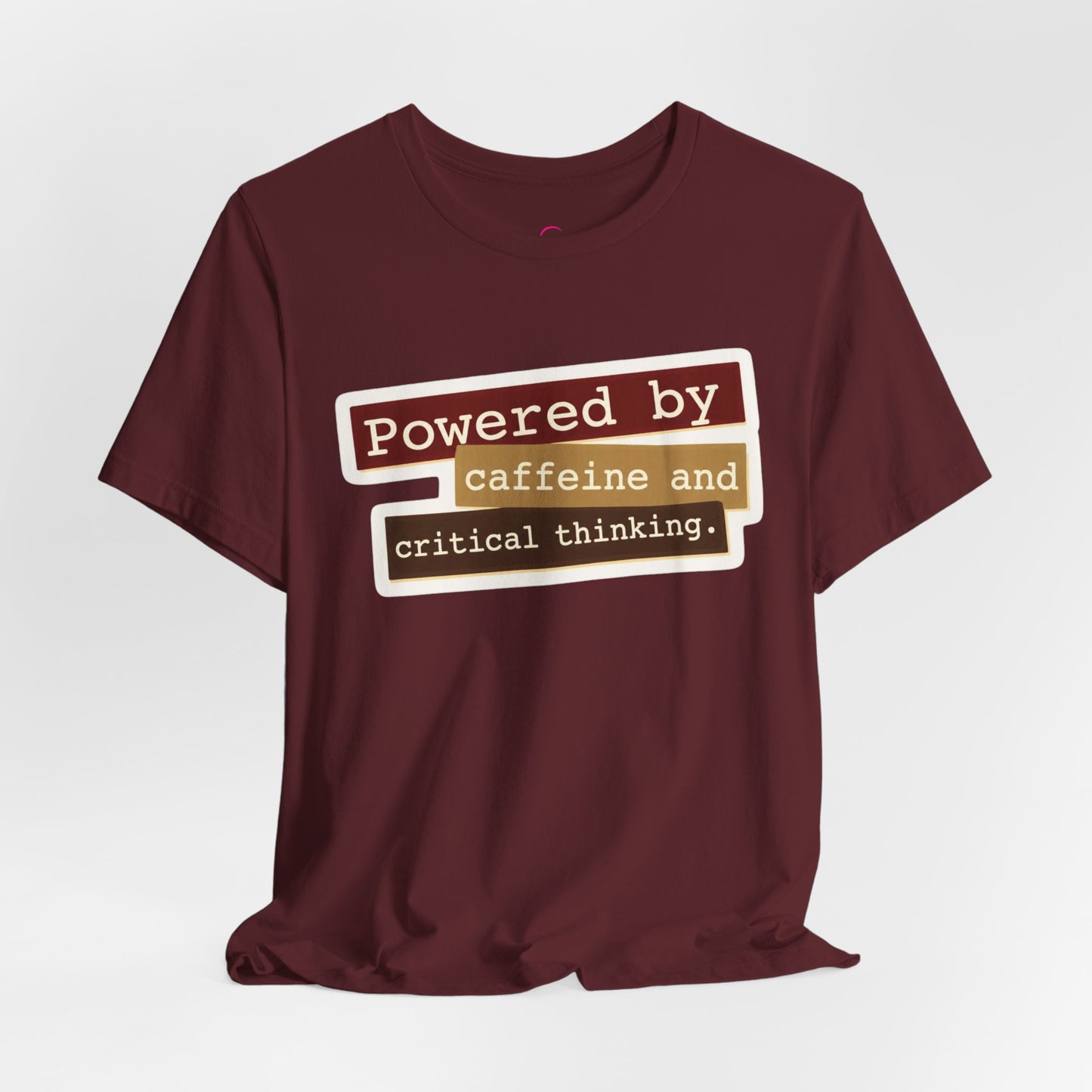 Powered by caffeine and critical thinking T-shirt