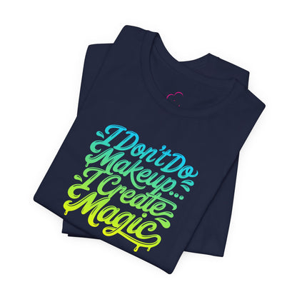 I don't do make up I create magic T-shirt