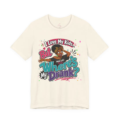 I love my kids but where's my drank? T-shirt