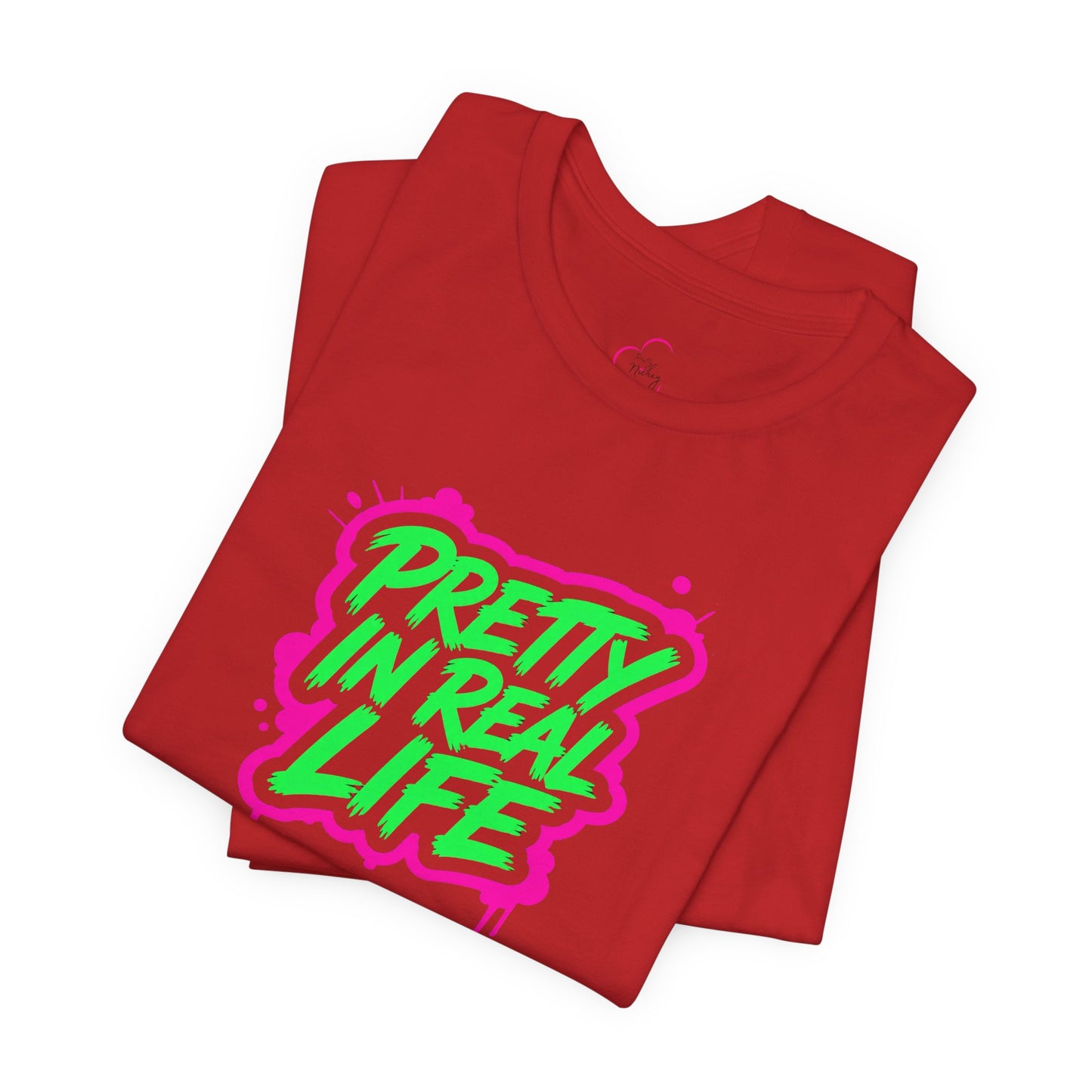 Pretty in real life T-shirt