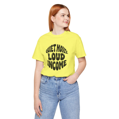 Quiet moves. Loud income T-shirt