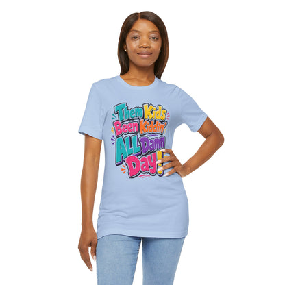 Them kids been kiddin' all damn day! T-shirt