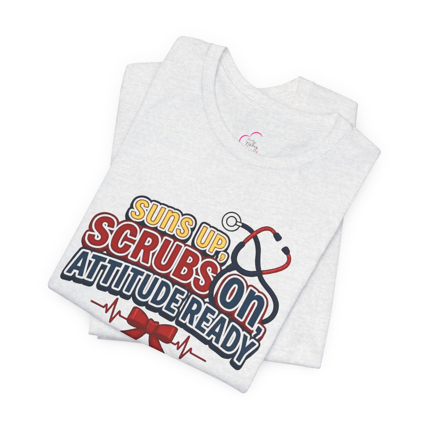 Suns up, scrubs on, attitude ready T-shirt