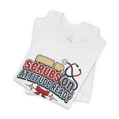 Suns up, scrubs on, attitude ready T-shirt