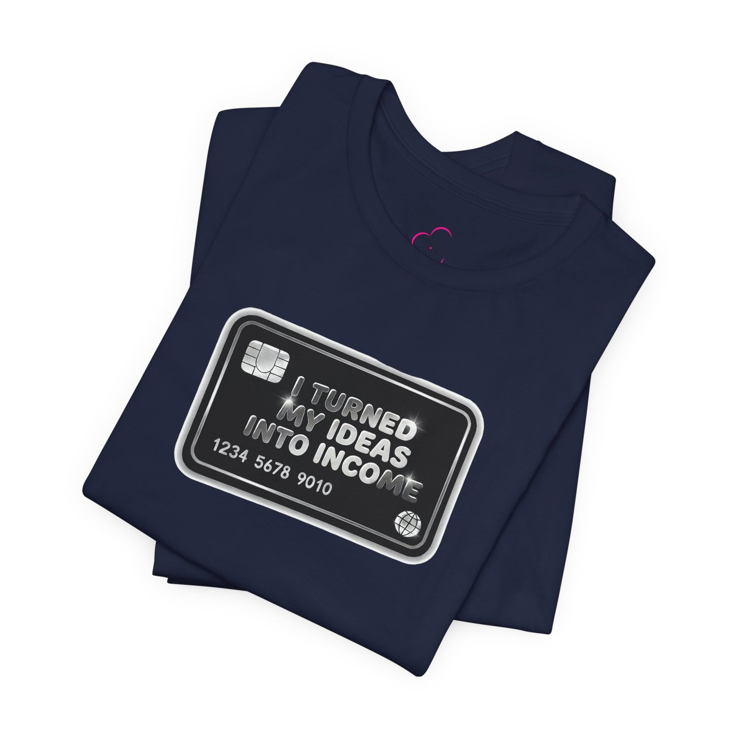 I turned my ideas into income T-shirt