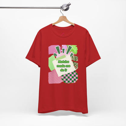 Matcha made me do it T-shirt