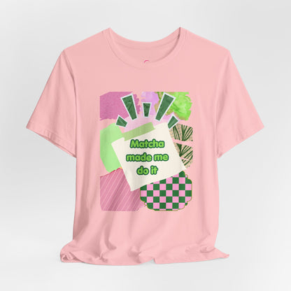 Matcha made me do it T-shirt
