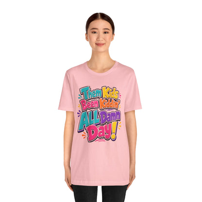 Them kids been kiddin' all damn day! T-shirt