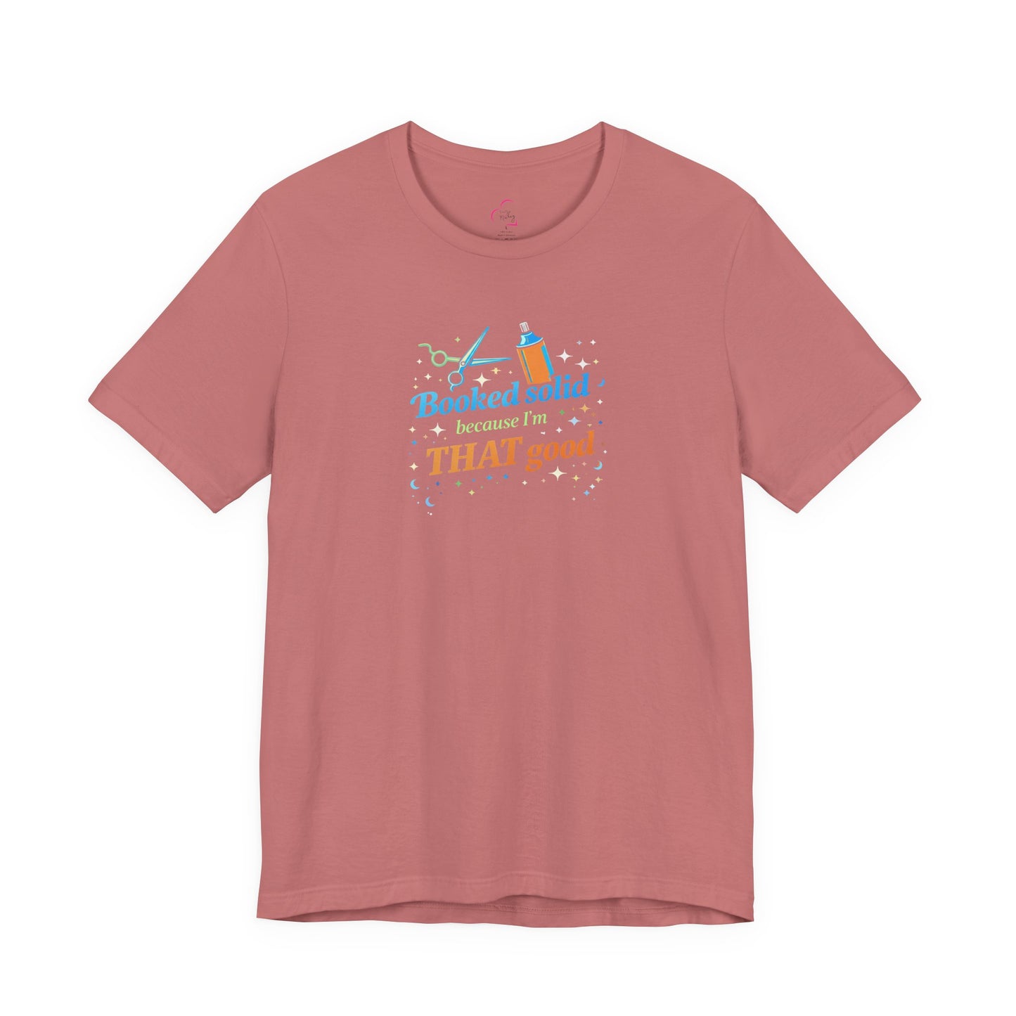 Booked solid because I'm THAT good T-shirt