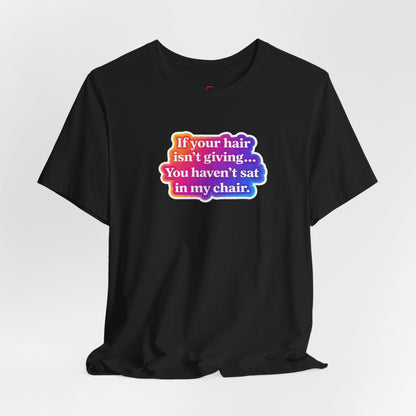 If you hair isn't giving you haven't sat in my chair. T-shirt