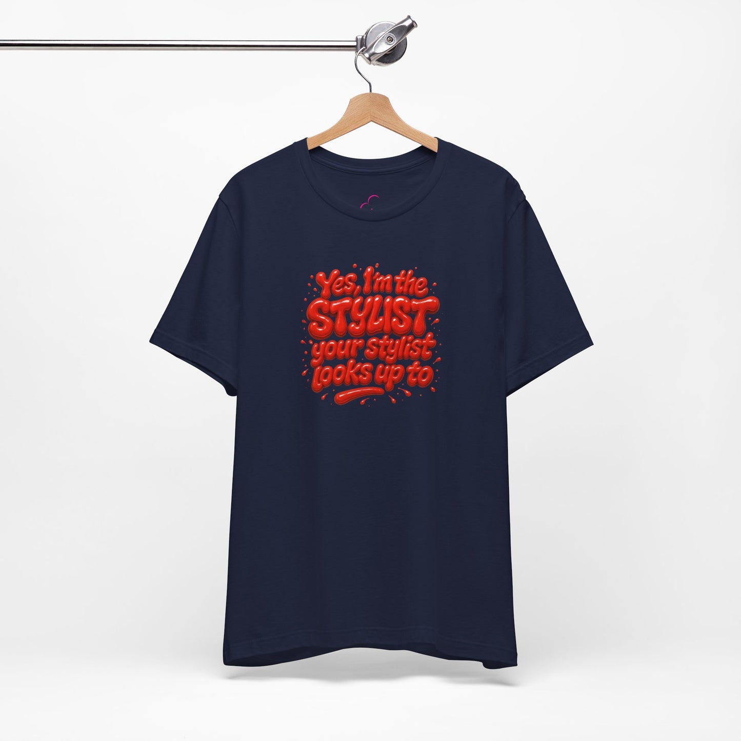 Yes, I'm the STYLIST your stylist looks up to T-shirt