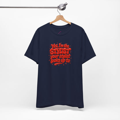 Yes, I'm the STYLIST your stylist looks up to T-shirt