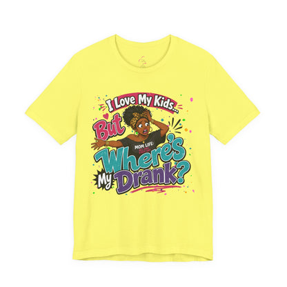 I love my kids but where's my drank? T-shirt